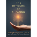 The Opposite of Cheating: Teaching for Integrity in the Age of AI - Hardcover