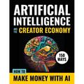 Artificial Intelligence and the Creator Economy: How to Make Money with AI - 150 Ways - Paperback