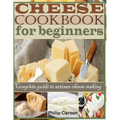 Cheese Cookbook for Beginners: Complete Guide to Artisan Cheese Making - Paperback