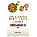 Low Tyramine Diet Plan Cook Book: Well-Being Recipes from the Accurate Low-Tyramine Diet Plan - Paperback