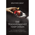 The Transhumanist Temptation: How Technology and Ideology Are Reshaping Humanity--And How to Resist - Hardcover