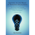 Getting to the Heart of Employee Engagement: The Power and Purpose of Imagination and Free Will in the Workplace - Paperback