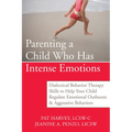 Parenting a Child Who Has Intense Emotions: Dialectical Behavior Therapy Skills to Help Your Child Regulate Emotional Outbursts and Aggressive Behavio - Paperback