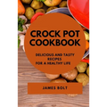 Crock Pot Cookbook: Delicious and Tasty Recipes for a Healthy Life - Paperback