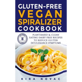 Gluten-Free Vegan Spiralizer Cookbook: Plant-Based & Clean Eating Dairy Free Recipes to Reduce Gluten Intolerance Symptoms - Hardcover