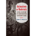Intimations of Modernity: Civil Culture in Nineteenth-Century Cuba - Paperback