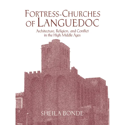 Fortress-Churches of Languedoc: Architecture, Religion and Conflict in the High Middle Ages - Paperback