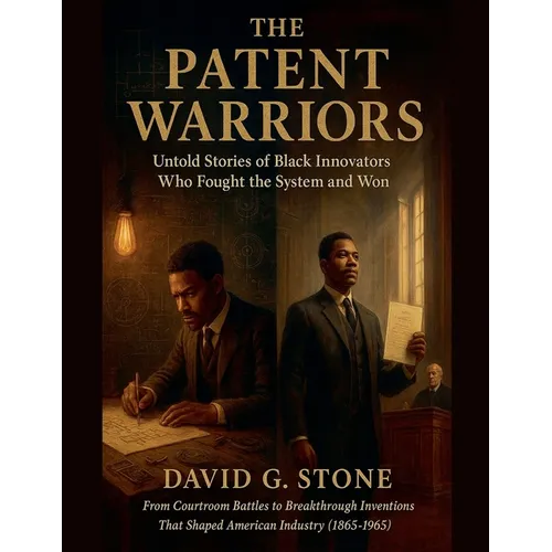 The Patent Warriors: Untold Stories of Black Innovators Who Fought the System and Won From Courtroom Battles to Breakthrough Inventions That Shaped Am - Paperback