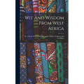 Wit And Wisdom From West Africa: Or, A Book Of Proverbial Philosophy, Idioms, Enigmas, And Laconisms - Hardcover