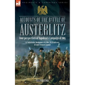 Accounts of the Battle of Austerlitz: Four perspectives of Napoleon's Campaign of 1805 - Paperback