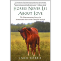 Horses Never Lie about Love: The Heartwarming Story of a Remarkable Horse Who Changed My Life - Paperback