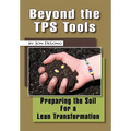 Beyond the TPS Tools: Preparing the Soil For a Lean Transformation - Hardcover