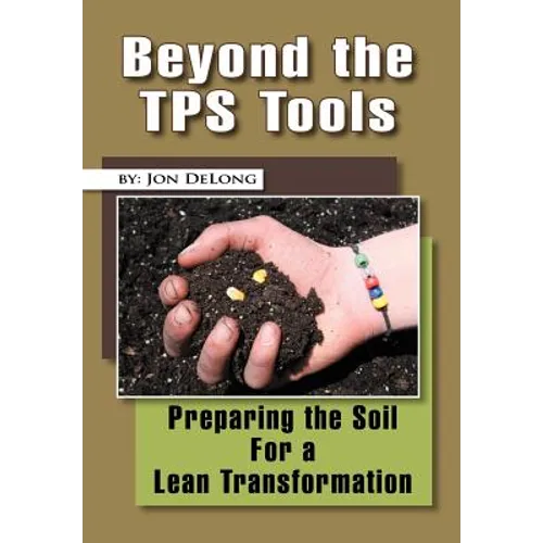 Beyond the TPS Tools: Preparing the Soil For a Lean Transformation - Hardcover