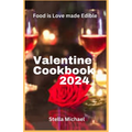 Valentines Cookbook 2024: "Heartfelt Delights: A Culinary Celebration of Love for Valentine's Day" - Paperback