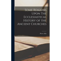 Some Remarks Upon The Ecclesiastical History of the Ancient Churches - Hardcover