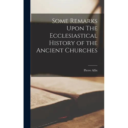 Some Remarks Upon The Ecclesiastical History of the Ancient Churches - Hardcover