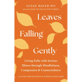 Leaves Falling Gently: Living Fully with Serious Illness Through Mindfulness, Compassion, and Connectedness - Paperback