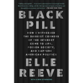 Black Pill: How I Witnessed the Darkest Corners of the Internet Come to Life, Poison Society, and Capture American Politics - Paperback