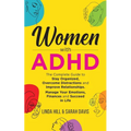Women with ADHD: The Complete Guide to Stay Organized, Overcome Distractions, and Improve Relationships. Manage Your Emotions, Finances, and Succeed i - Paperback