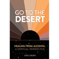 Go to the Desert - Healing from Alcohol: A Spiritual Perspective: A Spiritual Perspective - Paperback