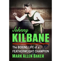 Johnny Kilbane: The Boxing Life of a Featherweight Champion - Paperback
