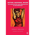 Mother, Madonna, Whore: The Idealization and Denigration of Motherhood - Paperback