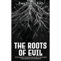The Roots of Evil: A Postmodern Exploration of the Unintended Consequences of Civilization - Hardcover