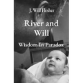 River and Will: Wisdom in Paradox - Paperback