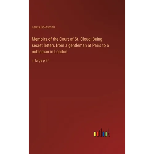 Memoirs of the Court of St. Cloud; Being secret letters from a gentleman at Paris to a nobleman in London: in large print - Hardcover