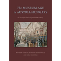 The Museum Age in Austria-Hungary: Art and Empire in the Long Nineteenth Century - Paperback