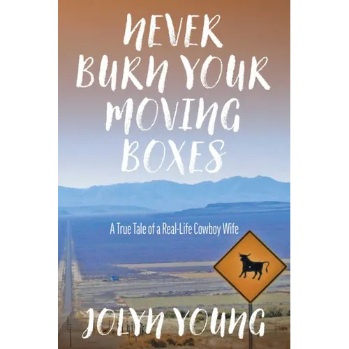 Never Burn Your Moving Boxes: A True Tale of a Real-Life Cowboy Wife - Paperback
