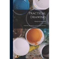 Practical Drawing: A Book for the Student and the General Reader - Paperback