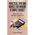 Practical Tips and Advice for Making a Simple Budget: Stop Living from Paycheck to Paycheck! - Hardcover