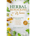 Herbal Biohacking for Women: Natural & Ancient Plant Remedies for Hormone Balance, Mental Clarity, Stress Reduction, Immune Support and Graceful Aging - Hardcover