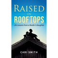 Raised on Rooftops: Life Lessons from a Roofer's Daughter - Hardcover