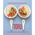 Tofu: 75 Delicious Protein-Packed Vegetarian and Vegan Recipes - Hardcover