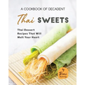 A Cookbook of Decadent Thai Sweets: Thai Dessert Recipes That Will Melt Your Heart - Paperback