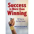 Success is More Than Winning: 99 Tips to Up Your Game - Paperback