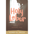 Holy Labor: How Childbirth Shapes a Woman's Soul - Paperback