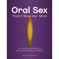 Oral Sex That'll Blow Her Mind: An Illustrated Guide to Giving Her Amazing Orgasms - Paperback