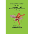 Nick Carter Stories No. 135. April 10, 1915; Straight to the Goal; Or, Nick Carter's Queer Challenge - Paperback