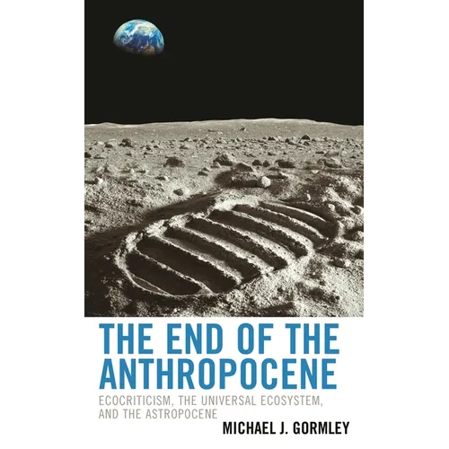 The End of the Anthropocene: Ecocriticism, the Universal Ecosystem, and the Astropocene - Paperback