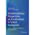 Multidisciplinary Perspectives on Acculturation in Turkish Immigrants: Identity, Language and Education Across Generations - Paperback