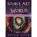 Source Art in The World: How Your Authentic Creativity Heals the Planet - Paperback