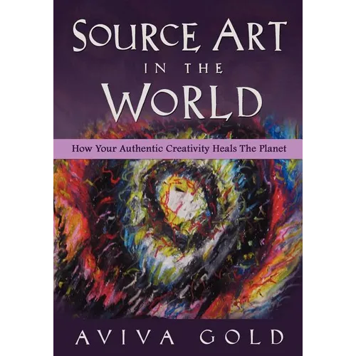 Source Art in The World: How Your Authentic Creativity Heals the Planet - Paperback