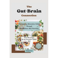 The Gut-Brain Connection: Overcoming Ulcerative Colitis Through Mindfulness And Nutrition - Paperback