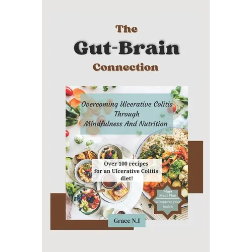 The Gut-Brain Connection: Overcoming Ulcerative Colitis Through Mindfulness And Nutrition - Paperback