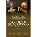 The Collected Shorter Supernatural & Weird Fiction of Algernon Blackwood: Volume 2-Eight Short Stories, One Novelette and One Novella of the Strange a - Paperback