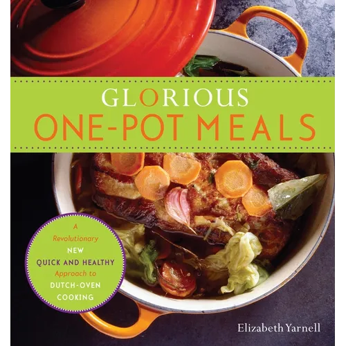 Glorious One-Pot Meals: A Revolutionary New Quick and Healthy Approach to Dutch-Oven Cooking: A Cookbook - Paperback