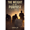 The Weight Of My Purpose: What Life Took From Me - And What I Chose To Carry - Paperback